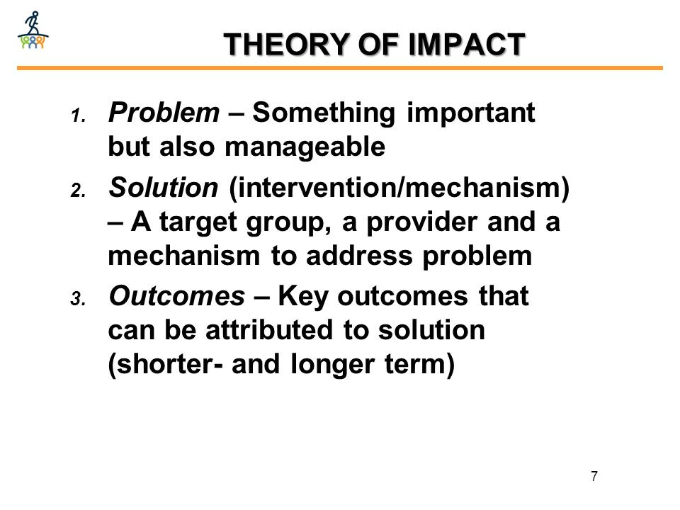 THEORY OF IMPACT 1. Problem – Something important but also manageable 2.