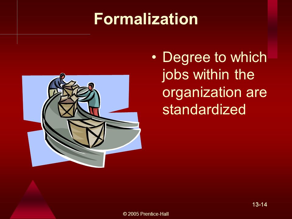 © 2005 Prentice-Hall Formalization Degree to which jobs within the organization are standardized