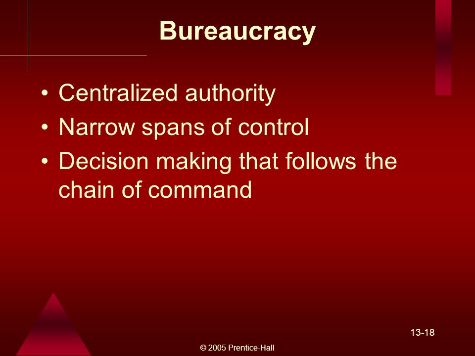 © 2005 Prentice-Hall Bureaucracy Centralized authority Narrow spans of control Decision making that follows the chain of command