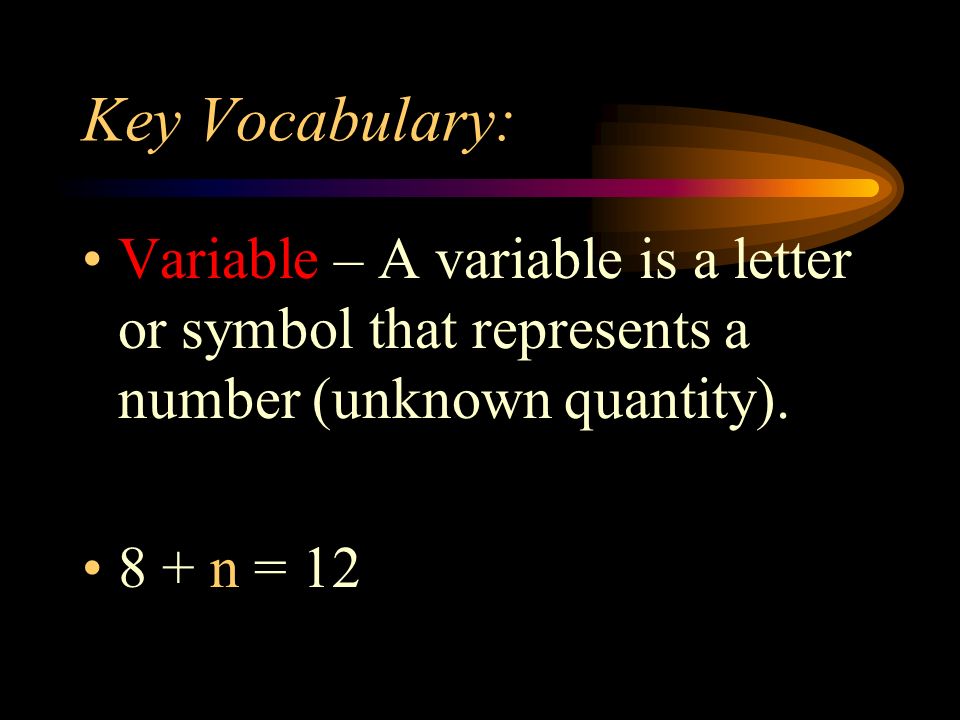 Key Vocabulary: Variable – A variable is a letter or symbol that represents a number (unknown quantity).