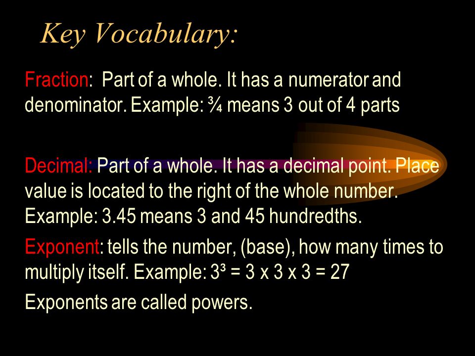 Key Vocabulary: Fraction: Part of a whole. It has a numerator and denominator.