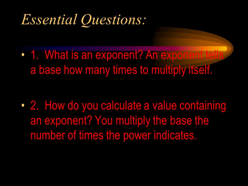 Essential Questions: 1. What is an exponent.