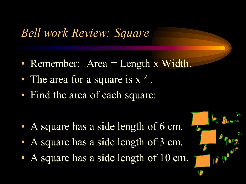 Bell work Review: Square Remember: Area = Length x Width.