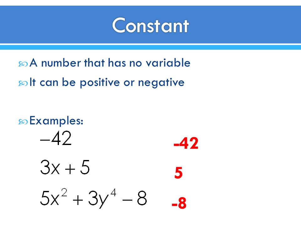  A number that has no variable  It can be positive or negative  Examples: