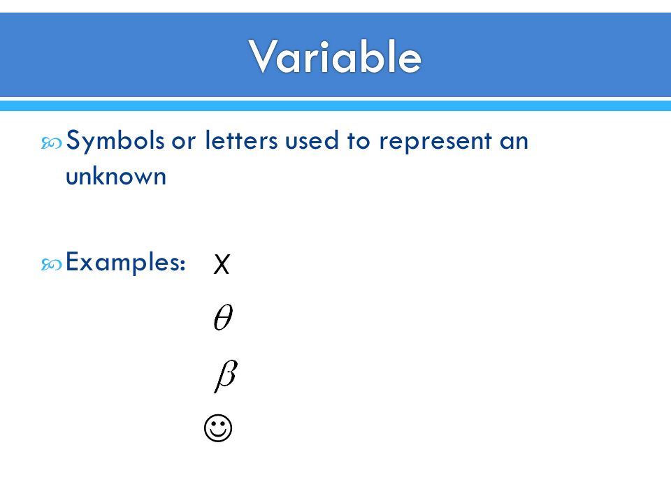  Symbols or letters used to represent an unknown  Examples: