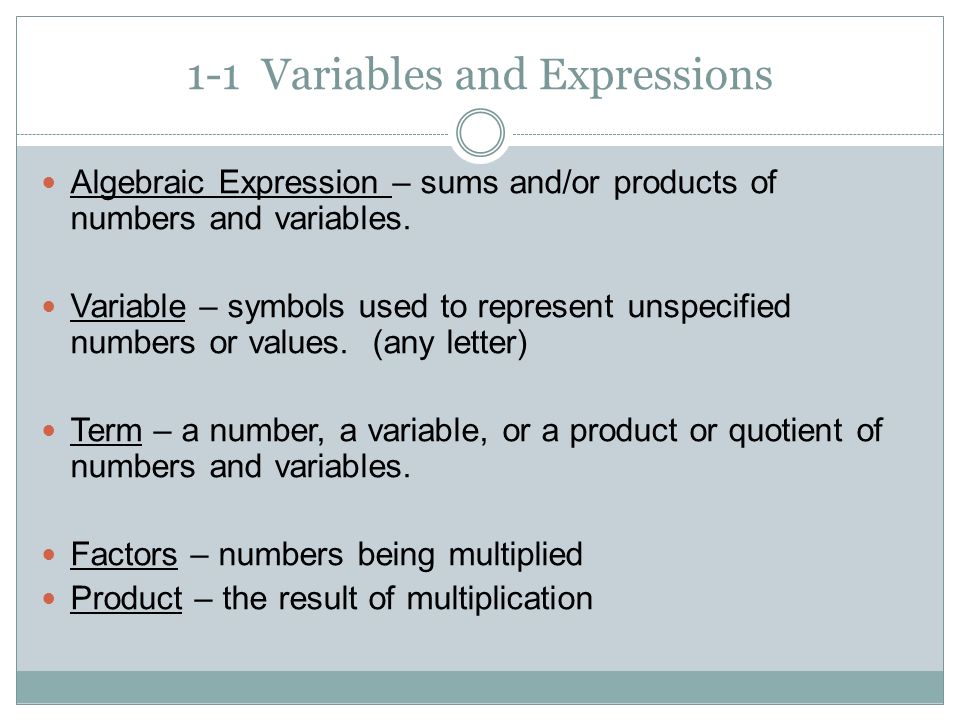 1-1 Variables and Expressions Algebraic Expression – sums and/or products of numbers and variables.