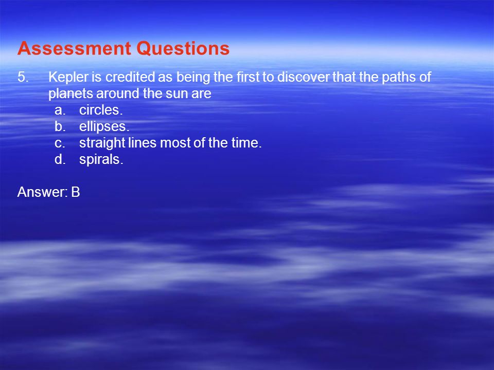 5.Kepler is credited as being the first to discover that the paths of planets around the sun are a.circles.