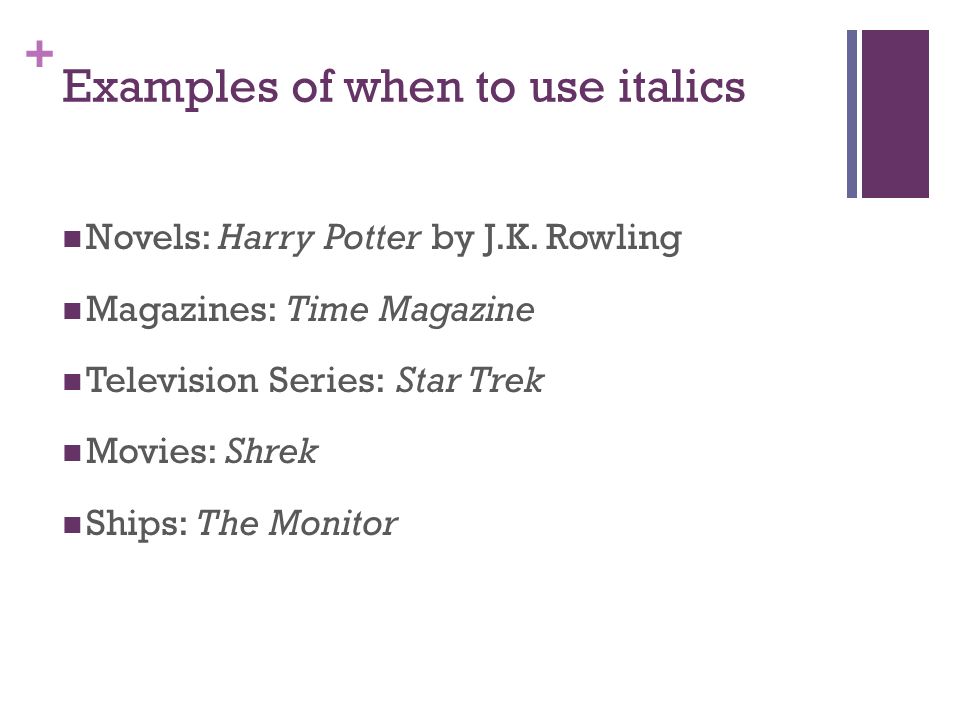 + Examples of when to use italics Novels: Harry Potter by J.K.