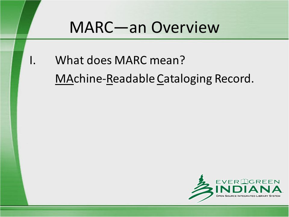 MARC—an Overview I.What does MARC mean MAchine-Readable Cataloging Record.