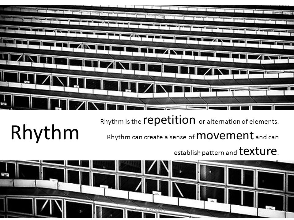© Patrick Morgan Rhythm Rhythm is the repetition or alternation of elements.