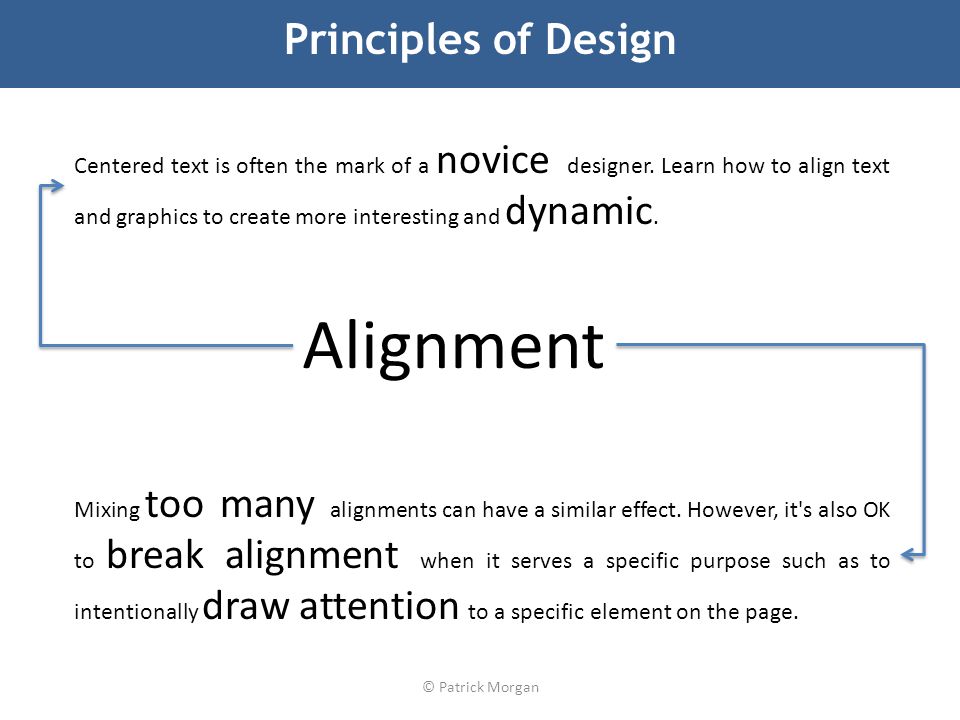 © Patrick Morgan Principles of Design Centered text is often the mark of a novice designer.
