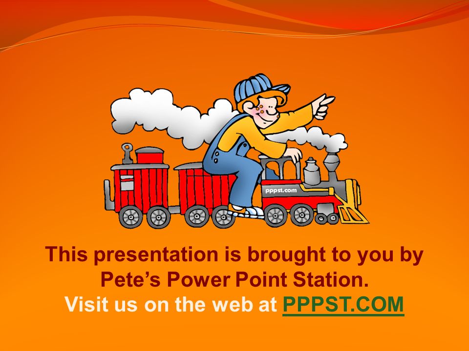 This presentation is brought to you by Pete’s Power Point Station.