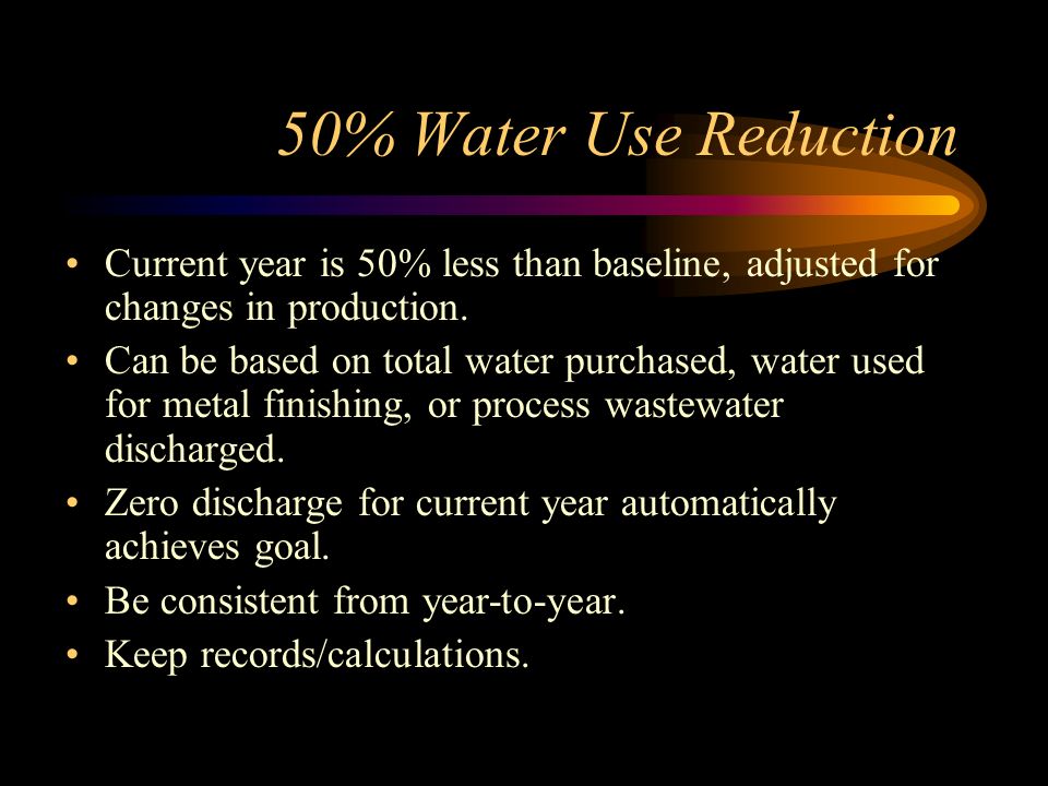 50% Water Use Reduction Current year is 50% less than baseline, adjusted for changes in production.