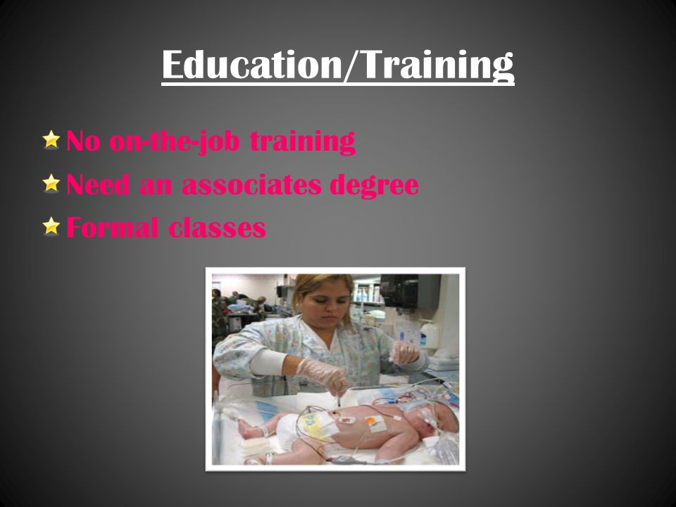 Education/Training No on-the-job training Need an associates degree Formal classes
