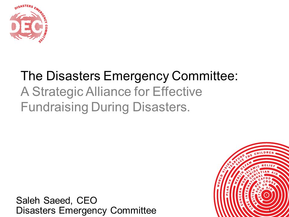 11 Saleh Saeed, CEO Disasters Emergency Committee The Disasters Emergency Committee: A Strategic Alliance for Effective Fundraising During Disasters.