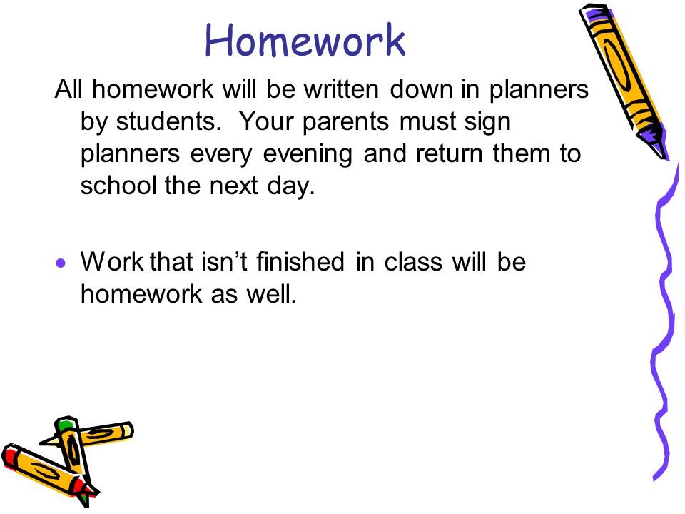 Homework All homework will be written down in planners by students.
