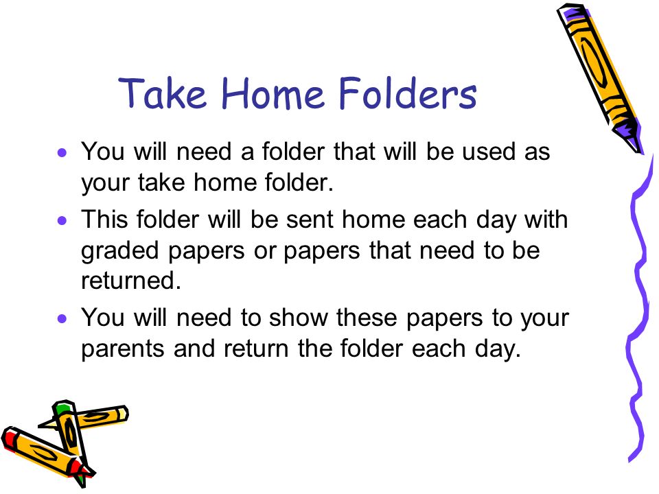 Take Home Folders  You will need a folder that will be used as your take home folder.