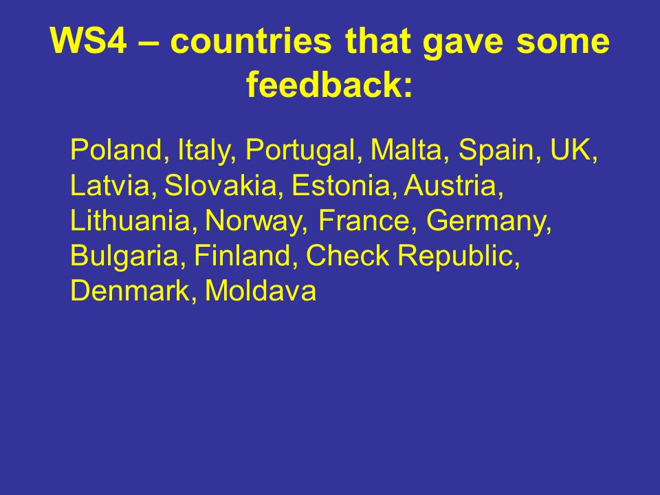 WS4 – countries that gave some feedback: Poland, Italy, Portugal, Malta, Spain, UK, Latvia, Slovakia, Estonia, Austria, Lithuania, Norway, France, Germany, Bulgaria, Finland, Check Republic, Denmark, Moldava