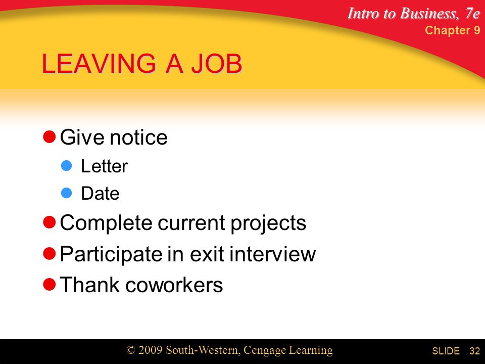 Intro to Business, 7e © 2009 South-Western, Cengage Learning SLIDE Chapter 9 32 LEAVING A JOB Give notice Letter Date Complete current projects Participate in exit interview Thank coworkers