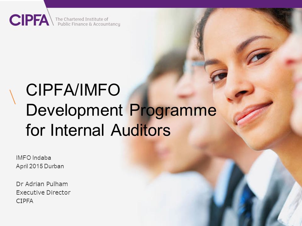 CIPFA/IMFO Development Programme for Internal Auditors IMFO Indaba April 2015 Durban Dr Adrian Pulham Executive Director CIPFA
