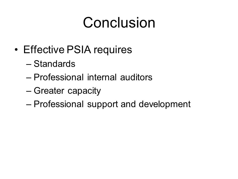 Conclusion Effective PSIA requires –Standards –Professional internal auditors –Greater capacity –Professional support and development