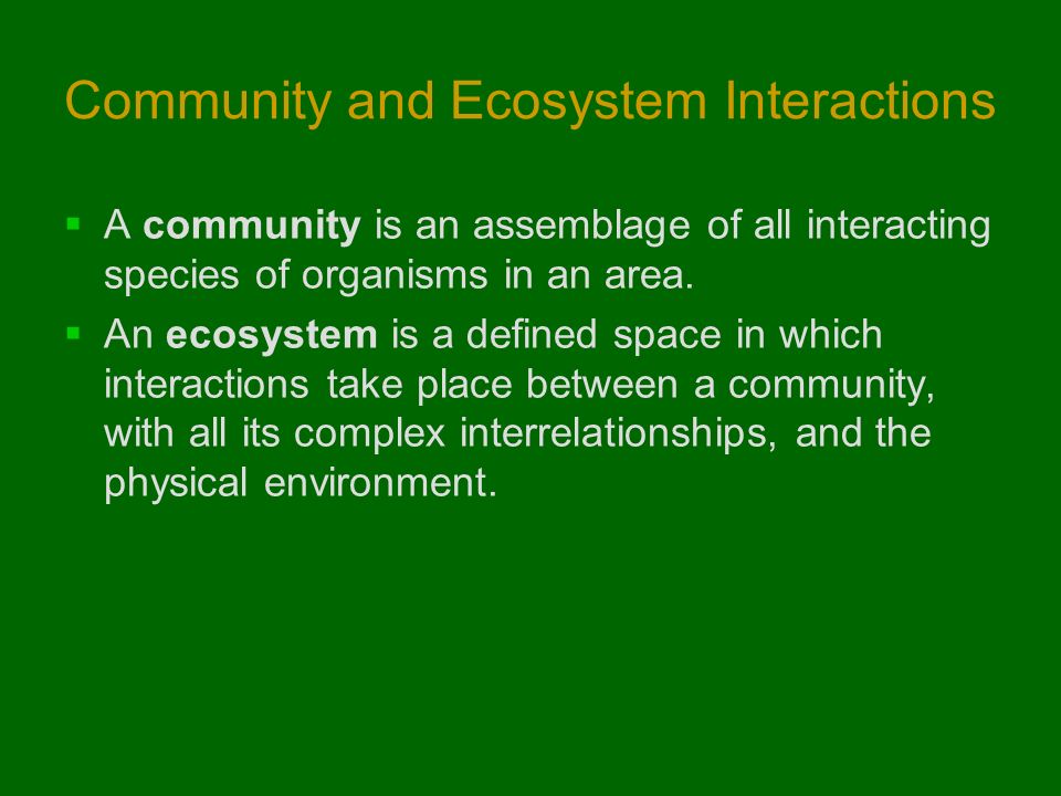 Community and Ecosystem Interactions  A community is an assemblage of all interacting species of organisms in an area.