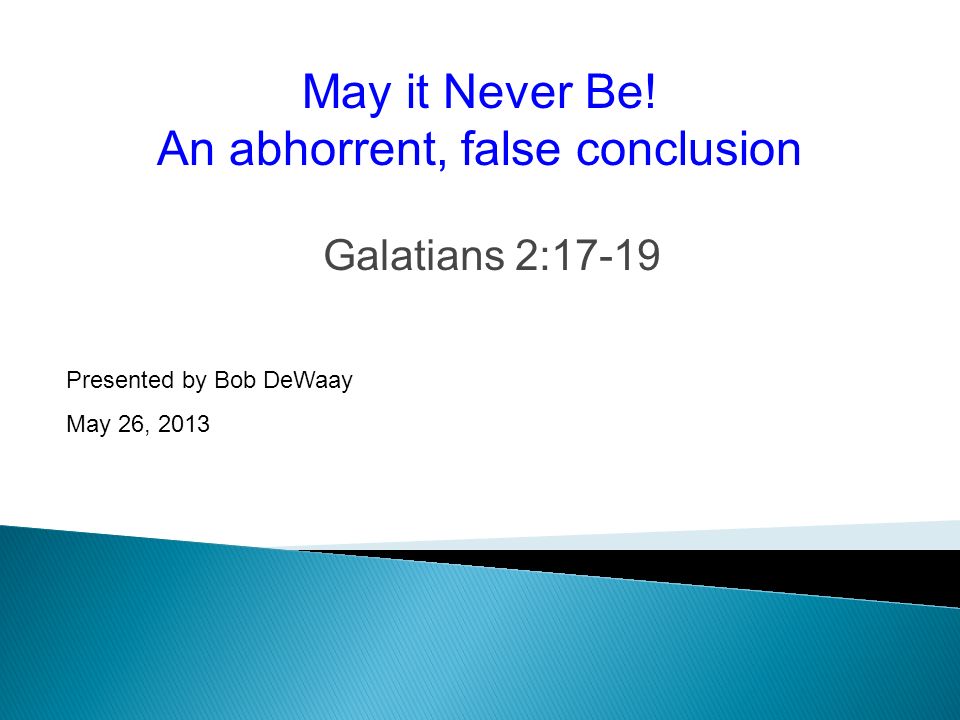 Galatians 2:17-19 Presented by Bob DeWaay May 26, 2013 May it Never Be.