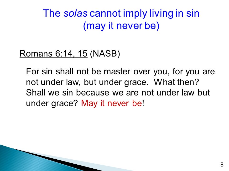 8 Romans 6:14, 15 (NASB) For sin shall not be master over you, for you are not under law, but under grace.