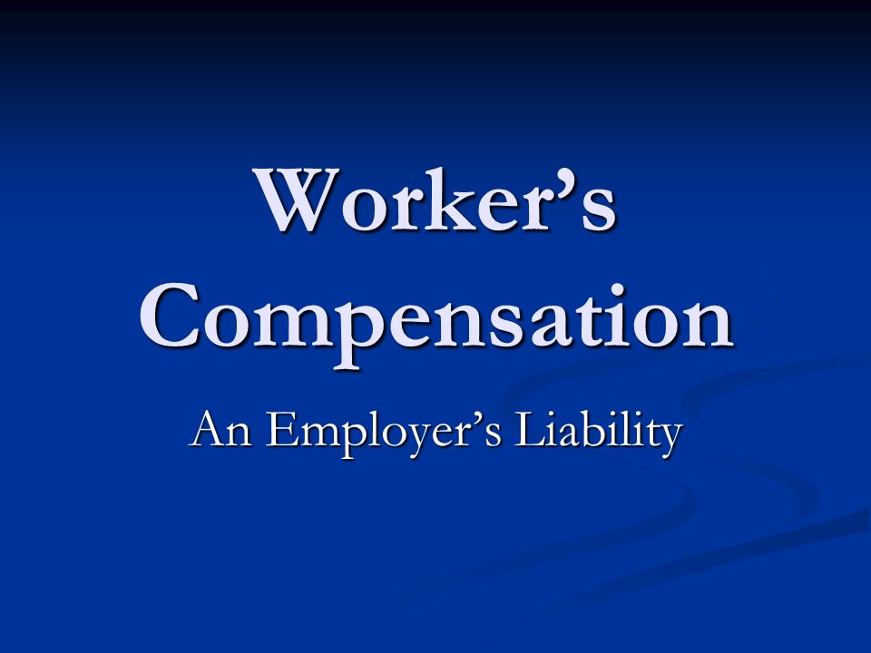Worker’s Compensation An Employer’s Liability