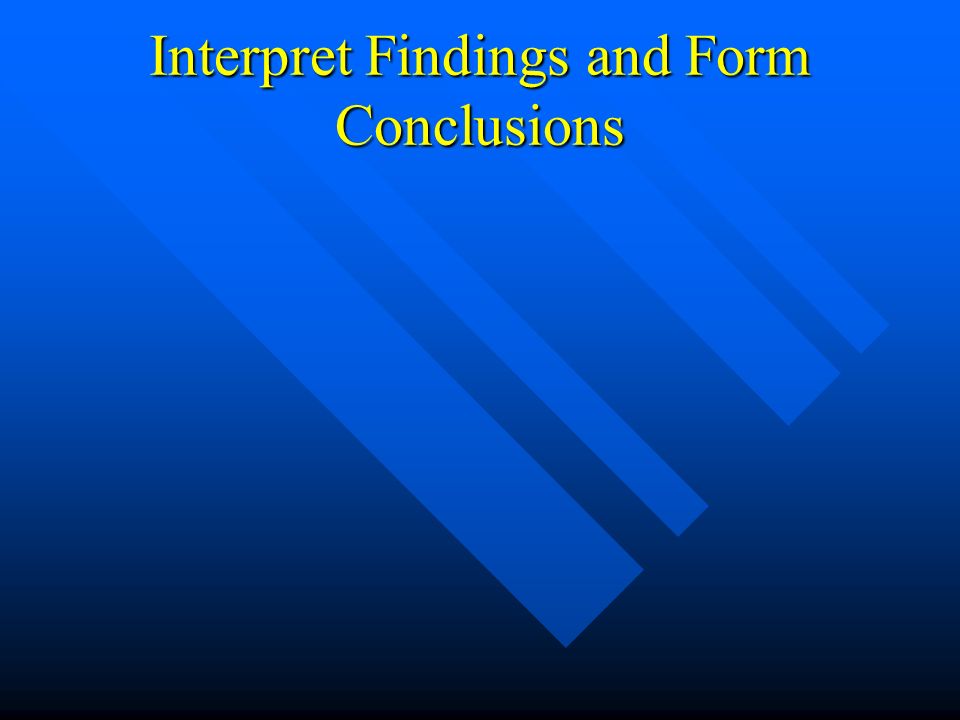 Interpret Findings and Form Conclusions