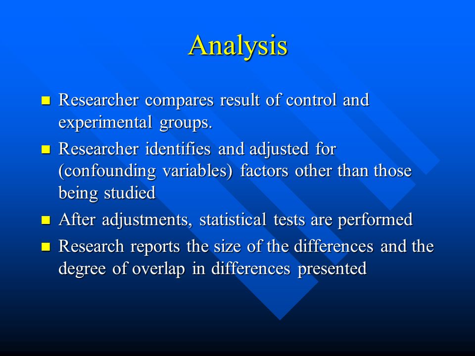 Analysis Researcher compares result of control and experimental groups.
