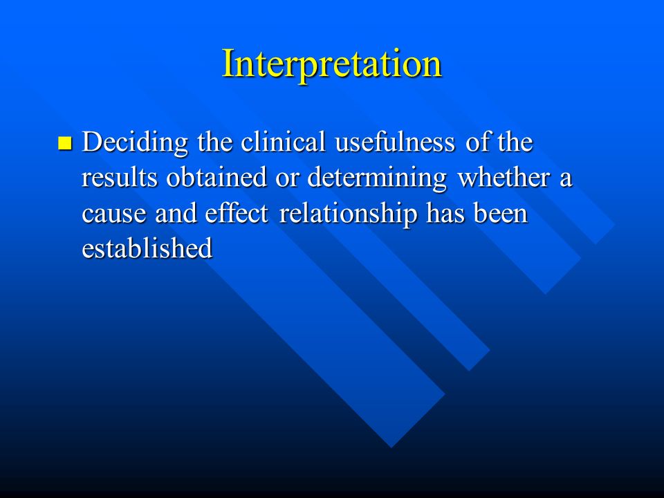 Interpretation Deciding the clinical usefulness of the results obtained or determining whether a cause and effect relationship has been established Deciding the clinical usefulness of the results obtained or determining whether a cause and effect relationship has been established