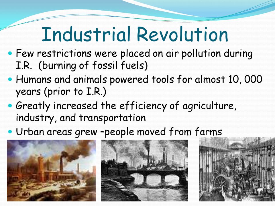 Industrial Revolution Few restrictions were placed on air pollution during I.R.