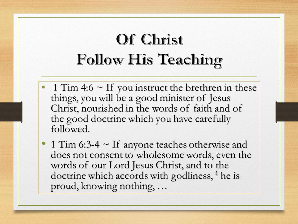 1 Tim 4:6 ~ If you instruct the brethren in these things, you will be a good minister of Jesus Christ, nourished in the words of faith and of the good doctrine which you have carefully followed.
