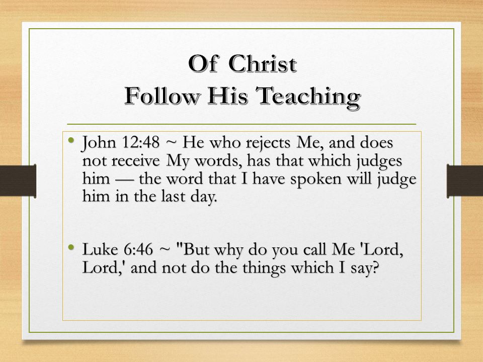 John 12:48 ~ He who rejects Me, and does not receive My words, has that which judges him — the word that I have spoken will judge him in the last day.