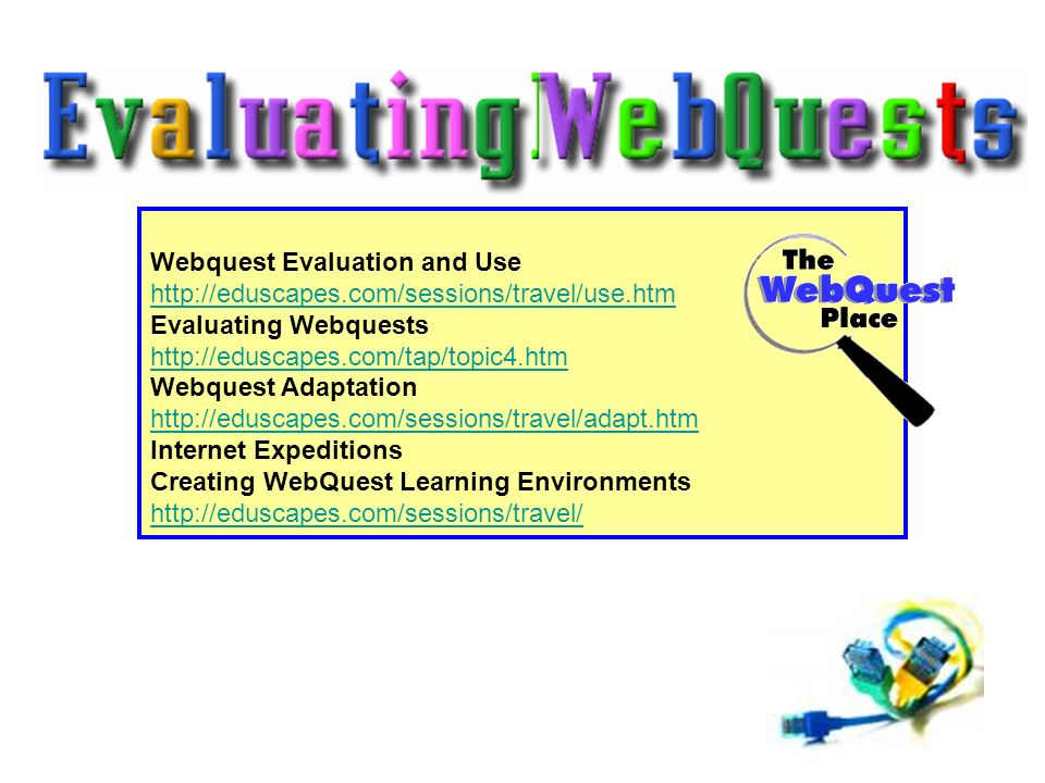 Webquest Evaluation and Use     Evaluating Webquests     Webquest Adaptation     Internet Expeditions Creating WebQuest Learning Environments