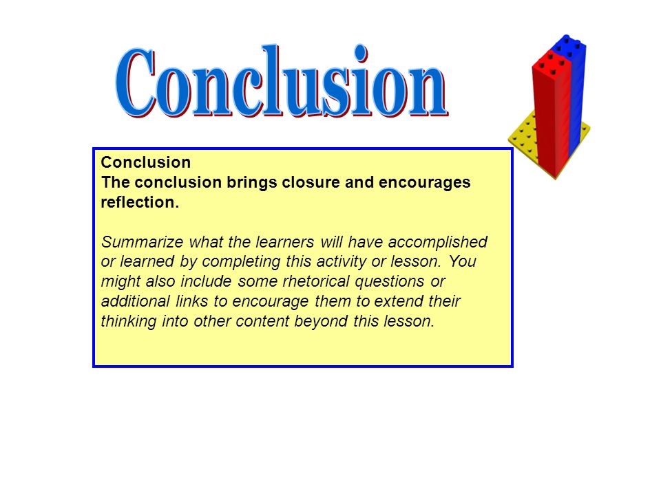Conclusion The conclusion brings closure and encourages reflection.