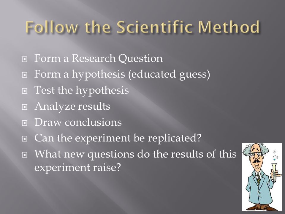  Form a Research Question  Form a hypothesis (educated guess)  Test the hypothesis Analyze results  Draw conclusions  Can the experiment. ppt download