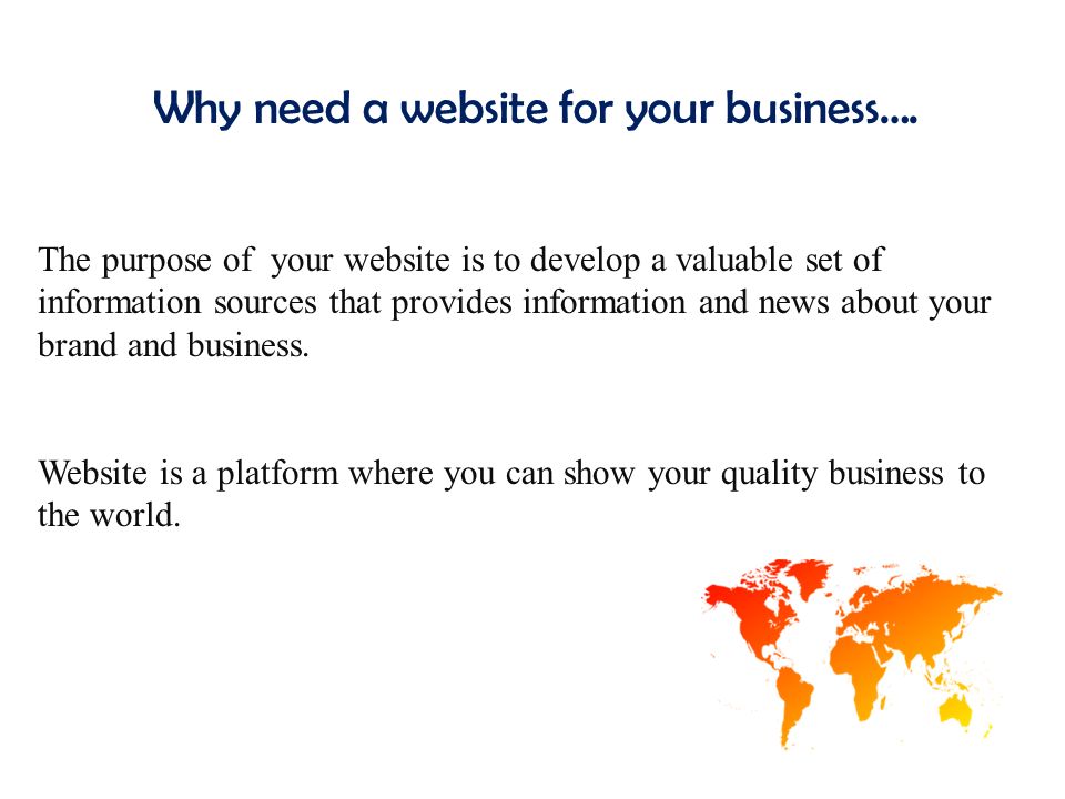 The purpose of your website is to develop a valuable set of information sources that provides information and news about your brand and business.