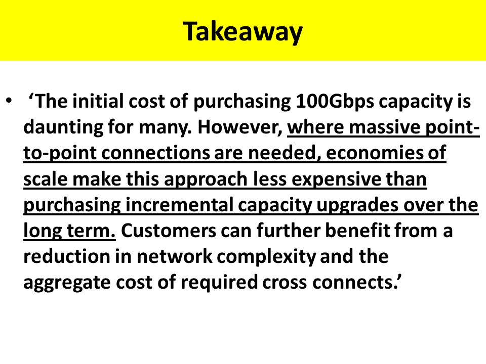 Takeaway ‘The initial cost of purchasing 100Gbps capacity is daunting for many.