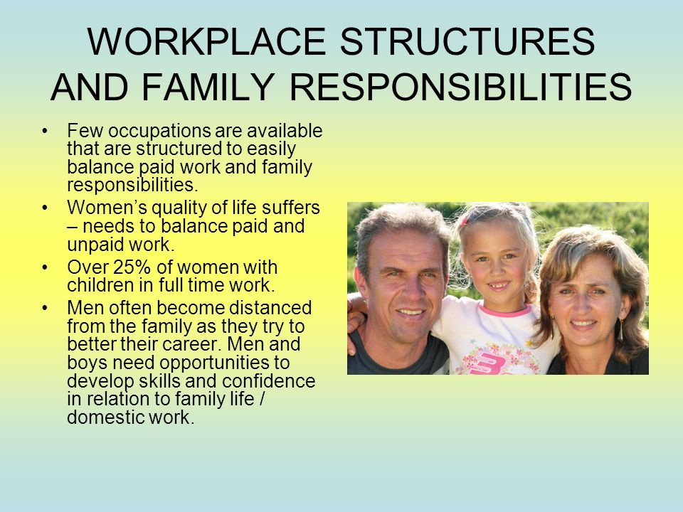WORKPLACE STRUCTURES AND FAMILY RESPONSIBILITIES Few occupations are available that are structured to easily balance paid work and family responsibilities.