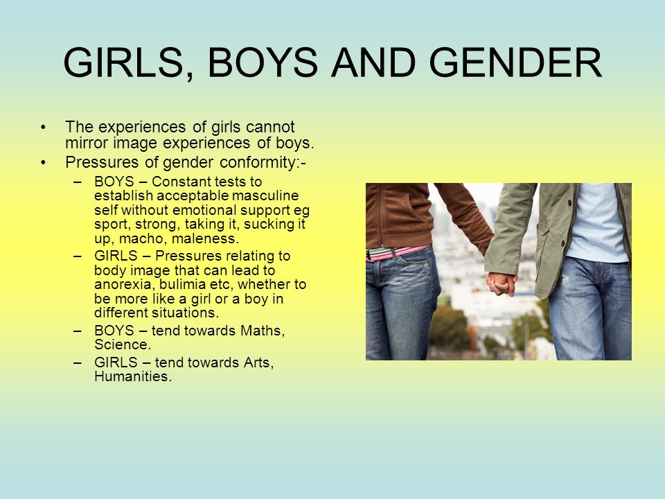 GIRLS, BOYS AND GENDER The experiences of girls cannot mirror image experiences of boys.