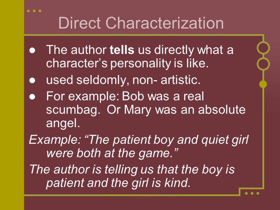 Direct Characterization The author tells us directly what a character’s personality is like.