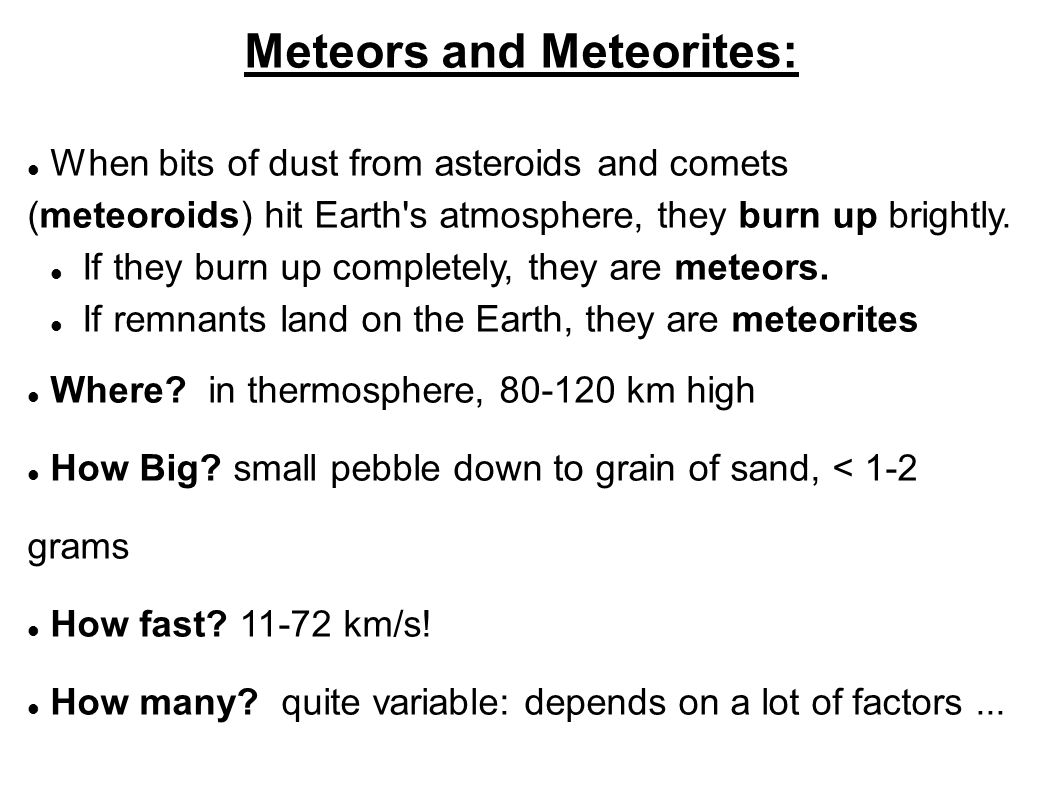Meteors and Meteorites: When bits of dust from asteroids and comets (meteoroids) hit Earth s atmosphere, they burn up brightly.
