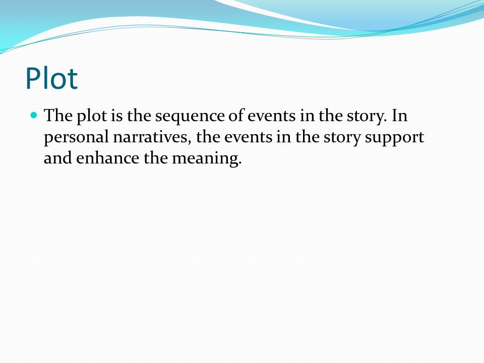 Plot The plot is the sequence of events in the story.