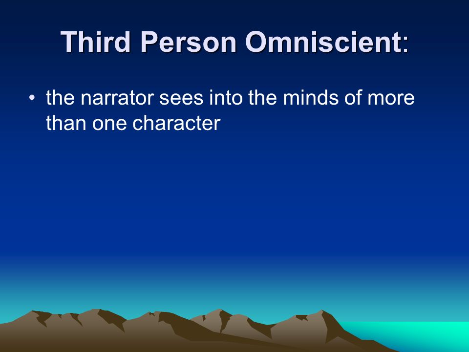 Third Person Omniscient: the narrator sees into the minds of more than one character