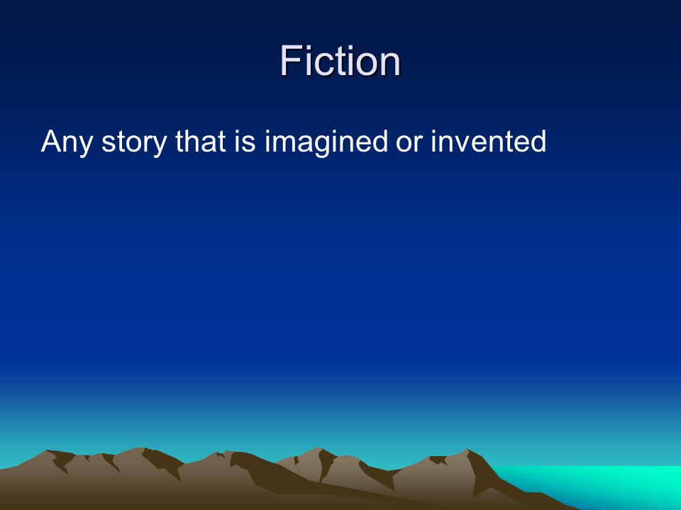 Fiction Any story that is imagined or invented