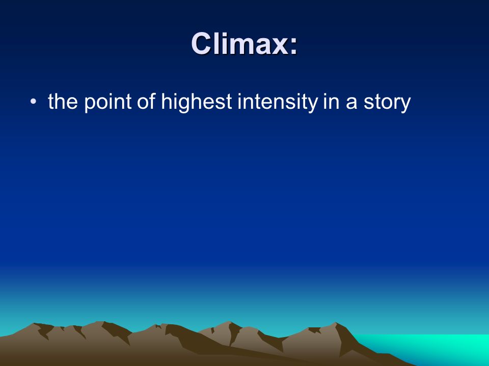 Climax: the point of highest intensity in a story