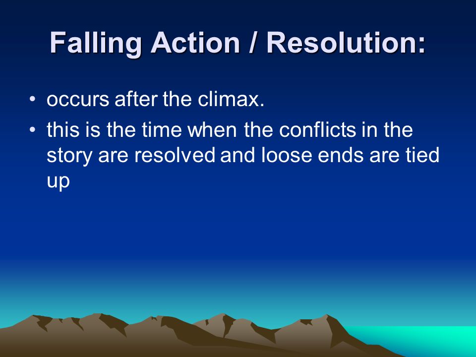 Falling Action / Resolution: occurs after the climax.