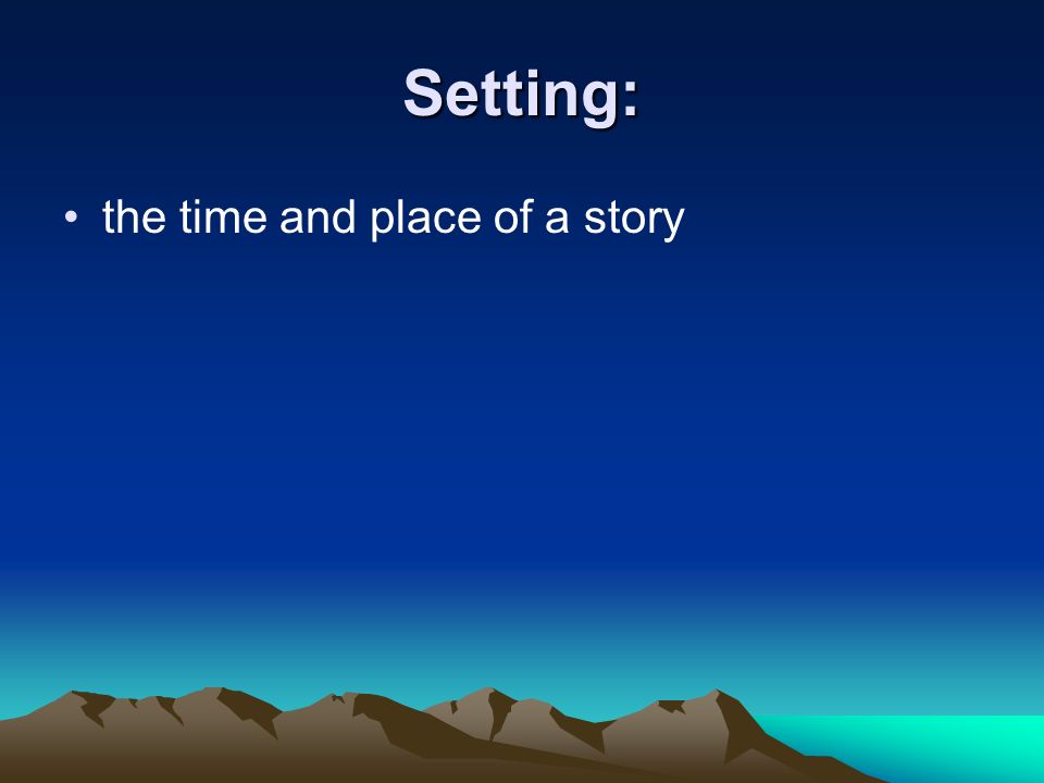Setting: the time and place of a story